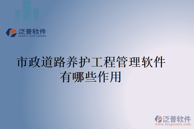 市政道路養(yǎng)護工程管理軟件有哪些作用