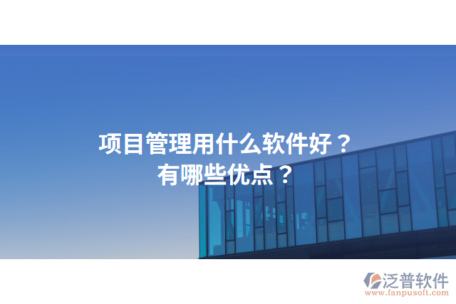 項目管理用什么軟件好？有哪些優(yōu)點(diǎn)？