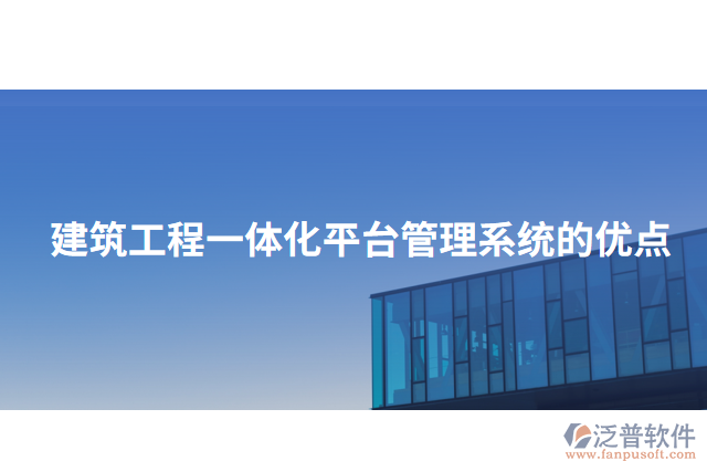 建筑工程一體化平臺管理系統(tǒng)的優(yōu)點