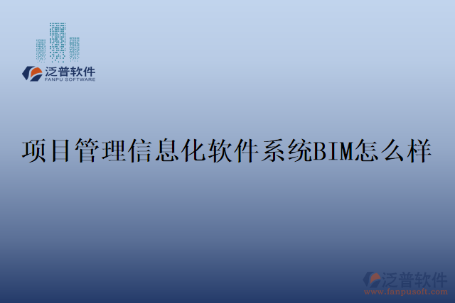 項(xiàng)目管理信息化軟件系統(tǒng)BIM怎么樣