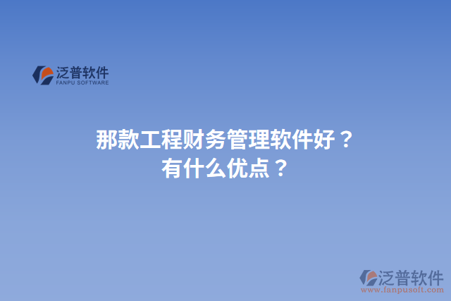 那款工程財務(wù)管理軟件好？有什么優(yōu)點？