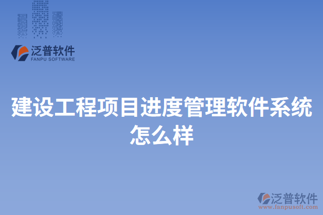 建設(shè)工程項目進(jìn)度管理軟件系統(tǒng)怎么樣