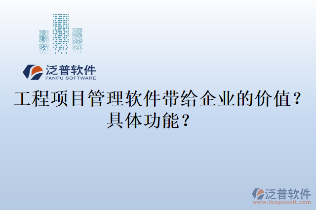 工程項目管理軟件帶給企業(yè)的價值？具體功能？