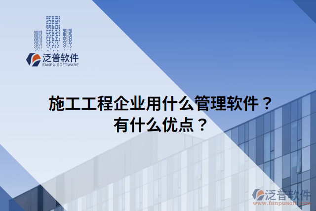 施工工程企業(yè)用什么管理軟件？有什么優(yōu)點(diǎn)？
