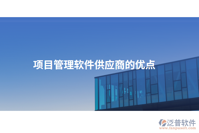 項(xiàng)目管理軟件供應(yīng)商的優(yōu)點(diǎn)