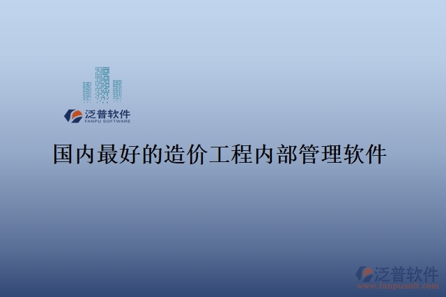 國內(nèi)最好的造價工程內(nèi)部管理軟件