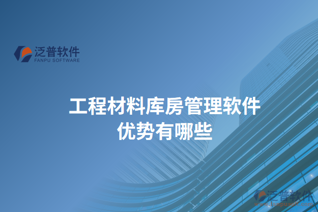 工程材料庫房管理軟件優(yōu)勢有哪些