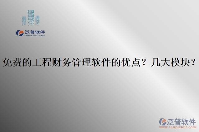 免費(fèi)的工程財(cái)務(wù)管理軟件的優(yōu)點(diǎn)？幾大模塊？