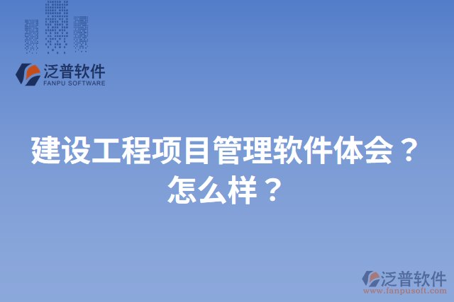 建設工程項目管理軟件體會？怎么樣？