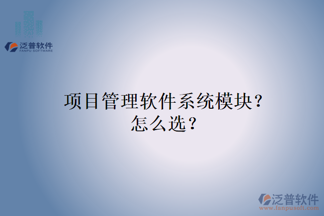 項(xiàng)目管理軟件系統(tǒng)模塊？怎么選？
