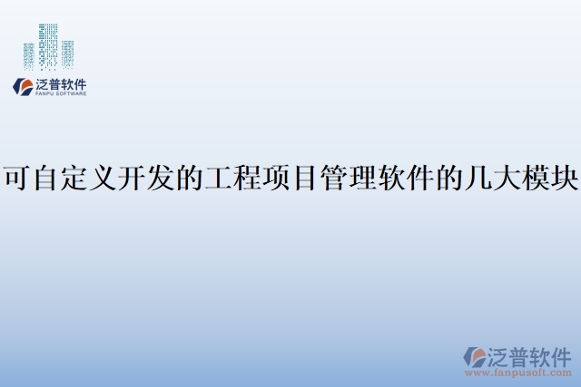 可自定義開發(fā)的工程項目管理軟件的幾大模塊