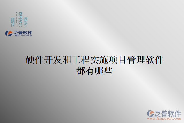 硬件開發(fā)和工程實(shí)施項(xiàng)目管理軟件都有哪些