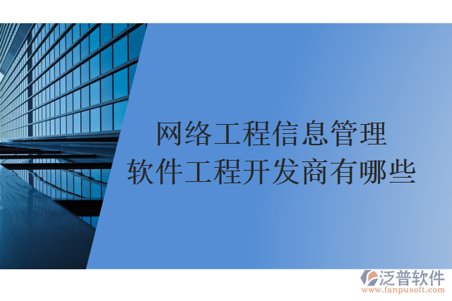 網(wǎng)絡(luò)工程信息管理軟件工程開(kāi)發(fā)商有哪些