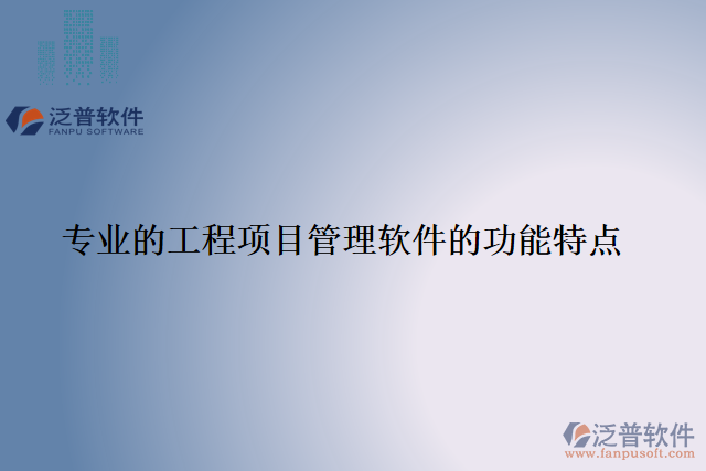專(zhuān)業(yè)的工程項(xiàng)目管理軟件的功能特點(diǎn)