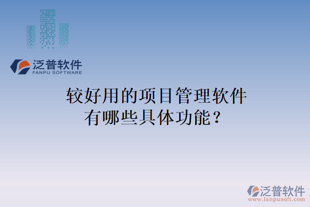 較好用的項(xiàng)目管理軟件有哪些具體功能？