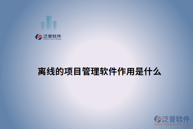 離線的項(xiàng)目管理軟件作用是什么