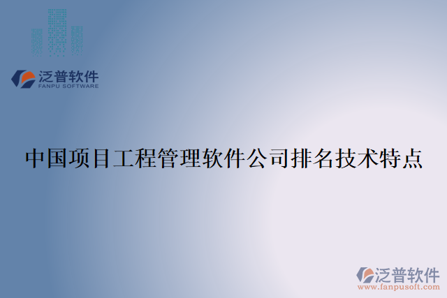 中國項(xiàng)目工程管理軟件公司排名技術(shù)特點(diǎn)