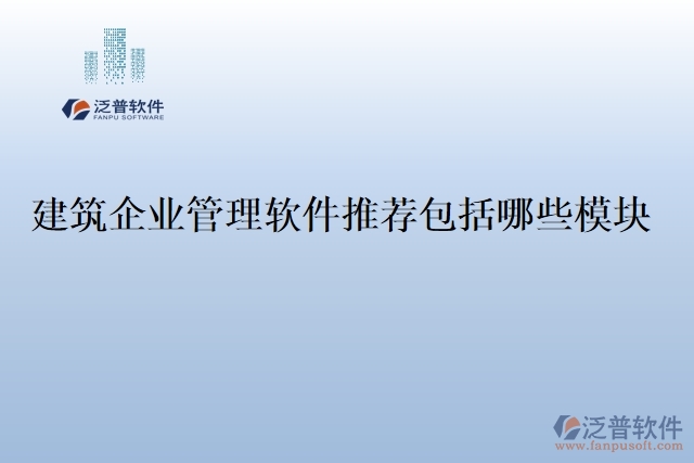 1.建筑企業(yè)管理軟件推薦包括哪些模塊