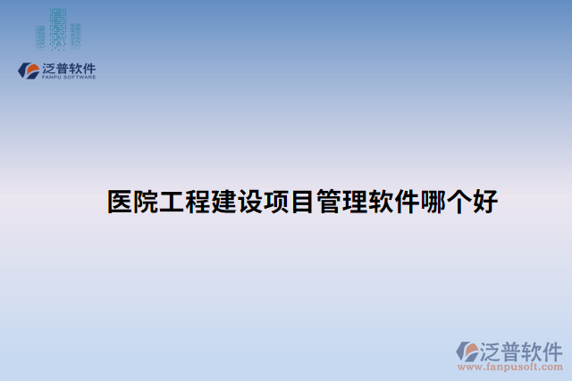 醫(yī)院工程建設(shè)項(xiàng)目管理軟件哪個(gè)好 