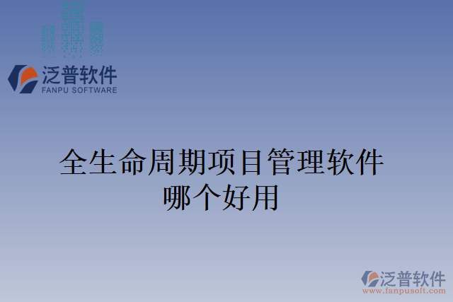 全生命周期項目管理軟件哪個好用