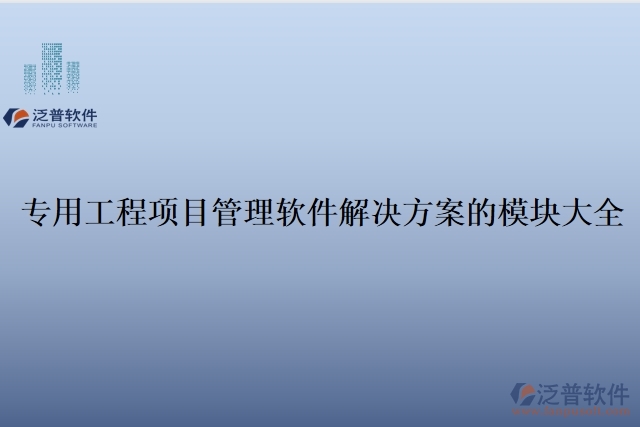1、專用工程項(xiàng)目管理軟件解決方案的模塊大全