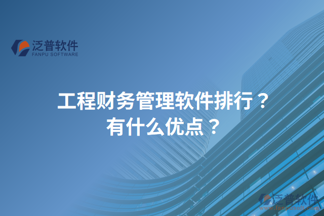 工程財務(wù)管理軟件排行？有什么優(yōu)點(diǎn)？