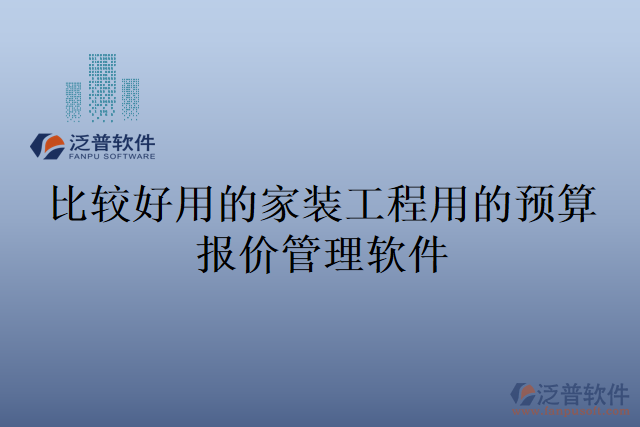 比較好用的家裝工程用的預(yù)算報(bào)價(jià)管理軟件