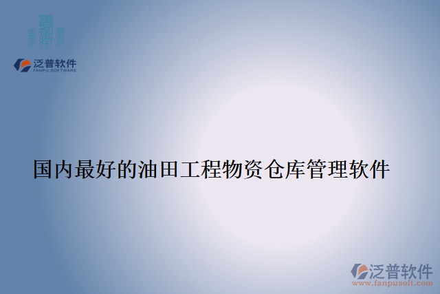 國內最好的油田工程物資倉庫管理軟件
