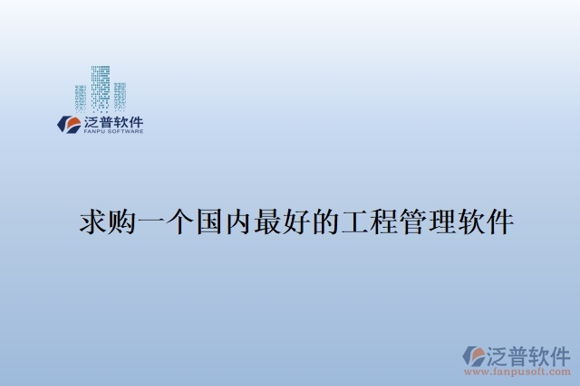 求購(gòu)一個(gè)國(guó)內(nèi)最好的工程管理軟件