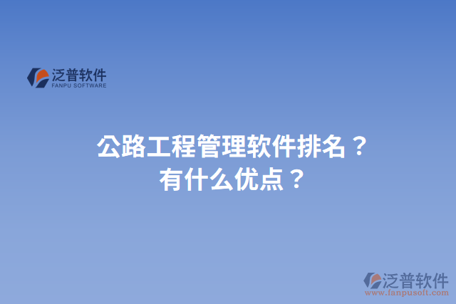 公路工程管理軟件排名？有什么優(yōu)點(diǎn)？