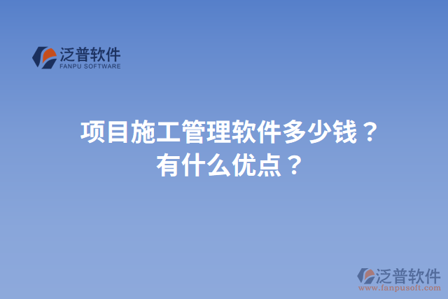 項目施工管理軟件多少錢？有什么優(yōu)點？