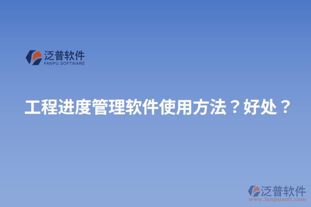 工程進(jìn)度管理軟件使用方法？好處？