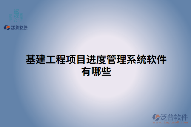 基建工程項(xiàng)目進(jìn)度管理系統(tǒng)軟件有哪些