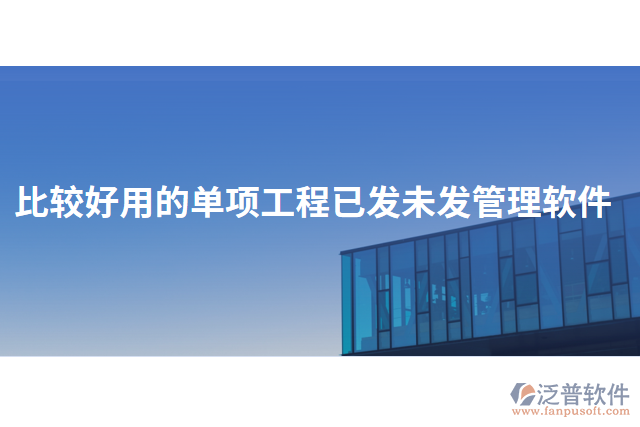 比較好用的單項(xiàng)工程已發(fā)未發(fā)管理軟件
