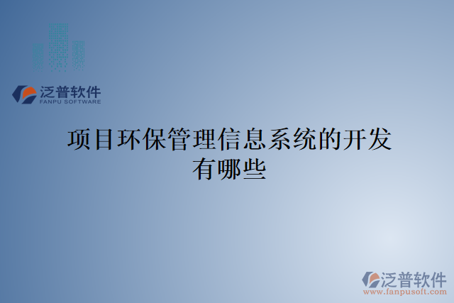 項(xiàng)目環(huán)保管理信息系統(tǒng)的開(kāi)發(fā)有哪些