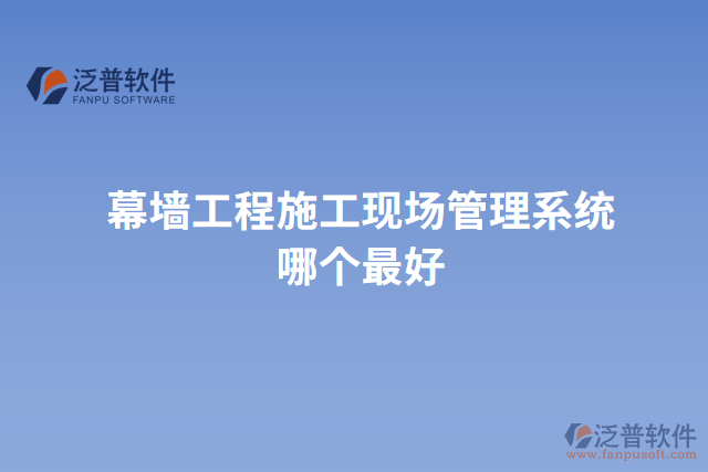 幕墻工程施工現(xiàn)場管理系統(tǒng)哪個(gè)最好