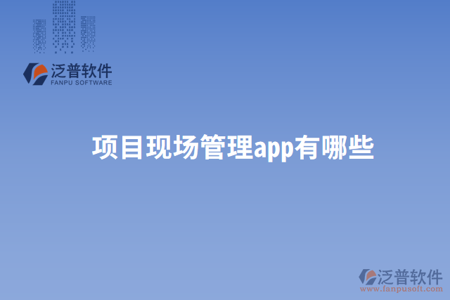 項(xiàng)目現(xiàn)場(chǎng)管理app有哪些