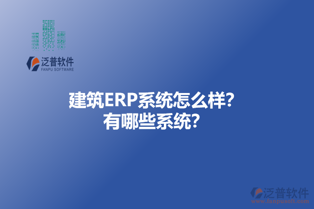 建筑ERP系統(tǒng)怎么樣？ 有哪些系統(tǒng)？