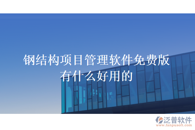 鋼結(jié)構(gòu)項目管理軟件免費版有什么好用的