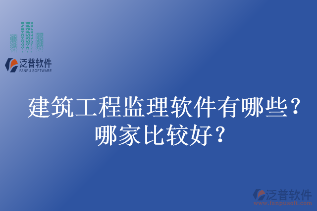 建筑工程監(jiān)理軟件有哪些？哪家比較好？