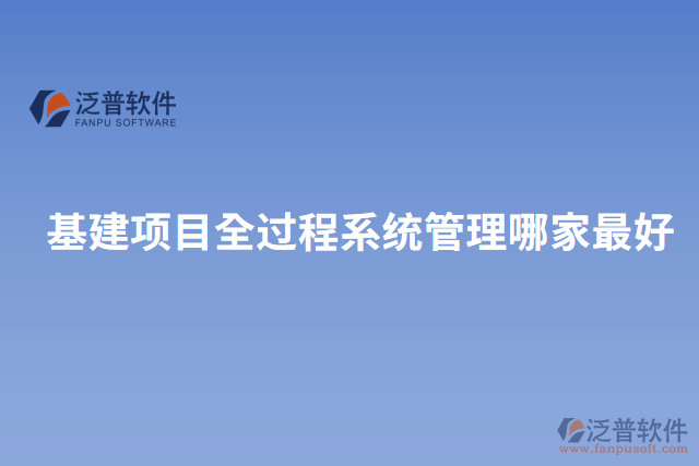 基建項(xiàng)目全過(guò)程系統(tǒng)管理哪家最好