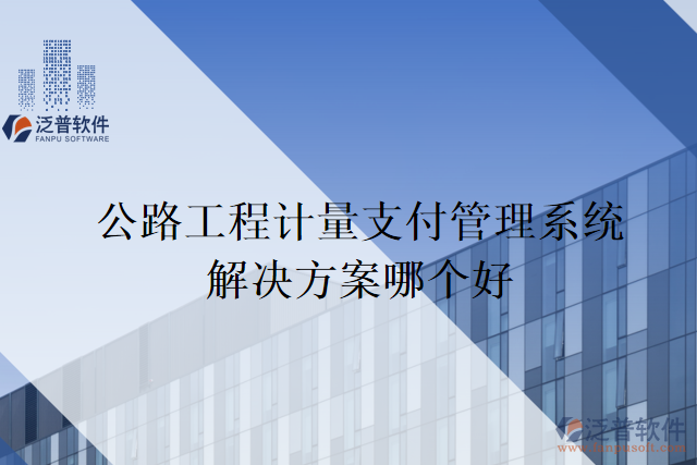 公路工程計(jì)量支付管理系統(tǒng)解決方案哪個(gè)好