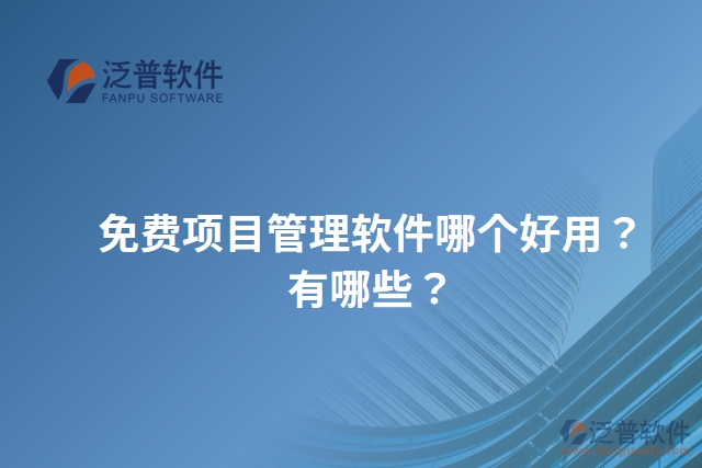 免費(fèi)項(xiàng)目管理軟件哪個(gè)好用？有哪些？