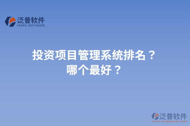 投資項(xiàng)目管理系統(tǒng)排名？哪個(gè)最好？