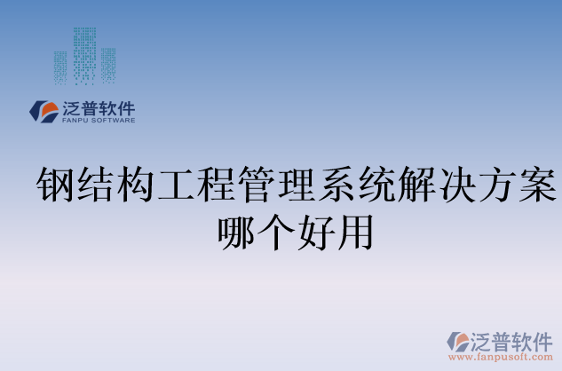鋼結(jié)構(gòu)工程管理系統(tǒng)解決方案哪個(gè)好用