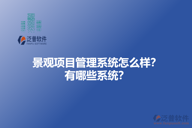 景觀項目管理系統(tǒng)怎么樣？有哪些系統(tǒng)？