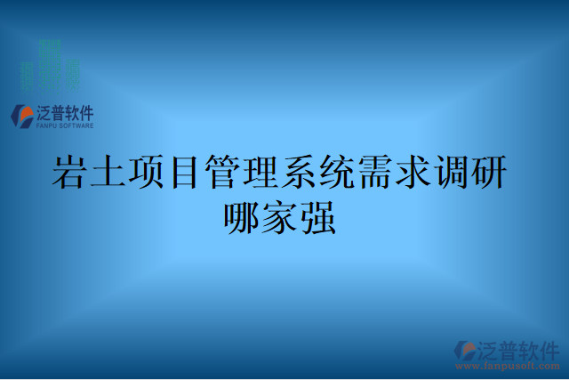 巖土項(xiàng)目管理系統(tǒng)需求調(diào)研哪家強(qiáng)
