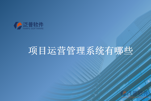 項(xiàng)目運(yùn)營(yíng)管理系統(tǒng)有哪些