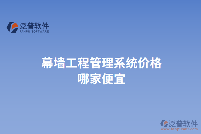 幕墻工程管理系統(tǒng)價格哪家便宜