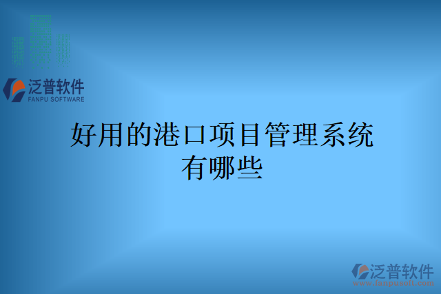 好用的港口項目管理系統(tǒng)有哪些